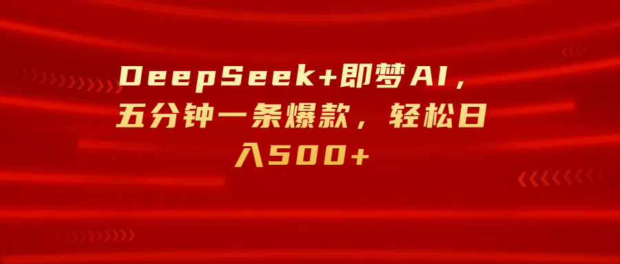 DeepSeek+即梦AI，五分钟一条爆款，轻松日入500+网创吧-网创项目资源站-副业项目-创业项目-搞钱项目八百网赚