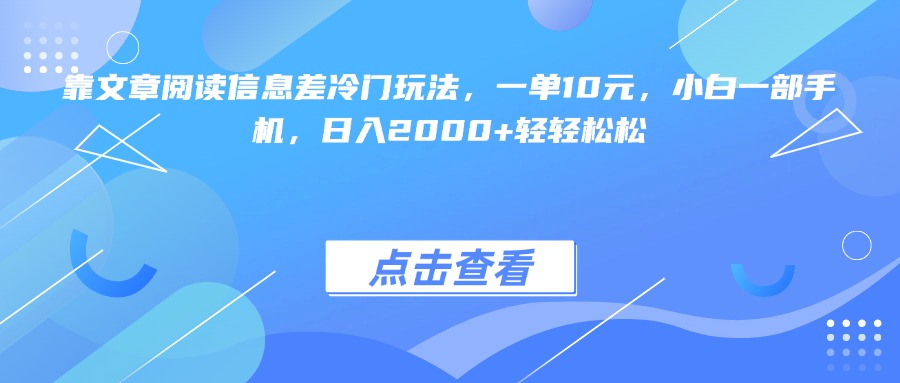 靠文章阅读信息差冷门玩法，一单10元，小白一部手机，日入2000+轻轻松松网创吧-网创项目资源站-副业项目-创业项目-搞钱项目八百网赚