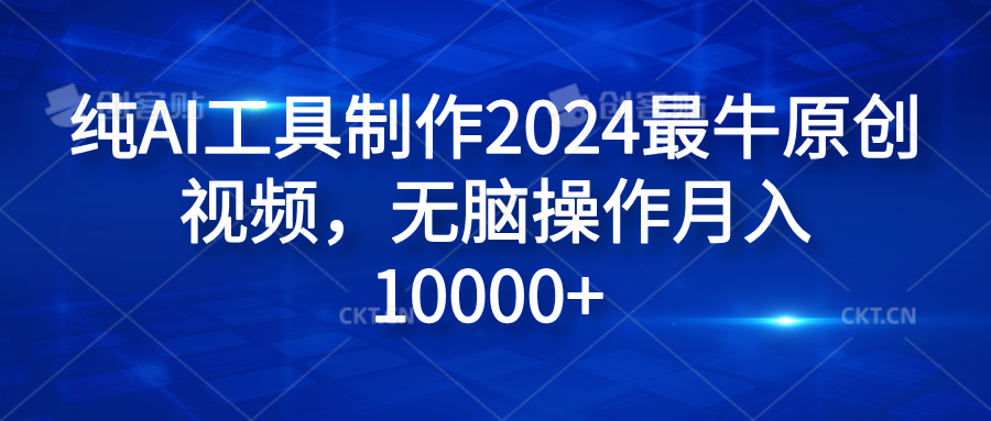 纯AI工具制作2024最牛原创视频，无脑操作月入10000+网创吧-网创项目资源站-副业项目-创业项目-搞钱项目八百网赚