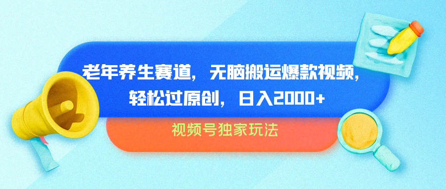视频号独家玩法，老年养生赛道，无脑搬运爆款视频，轻松过原创，批量操作，日入2000+网创吧-网创项目资源站-副业项目-创业项目-搞钱项目八百网赚