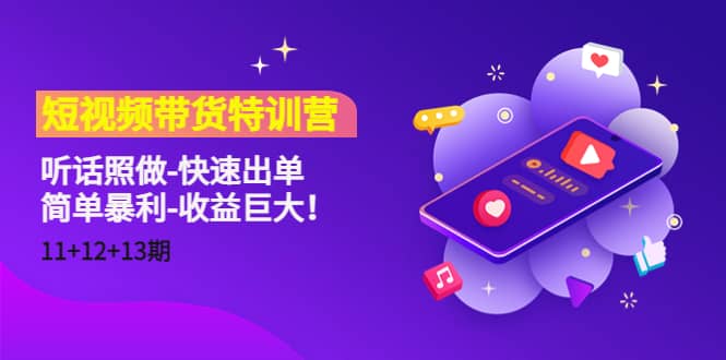 短视频带货特训营（11+12+13期）听话照做-快速出单网创吧-网创项目资源站-副业项目-创业项目-搞钱项目八百网赚