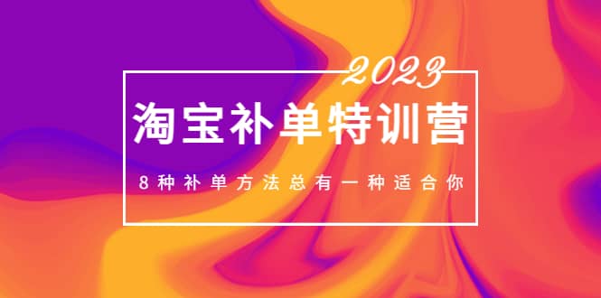 2023最新淘宝补单特训营，8种补单方法总有一种适合你网创吧-网创项目资源站-副业项目-创业项目-搞钱项目八百网赚
