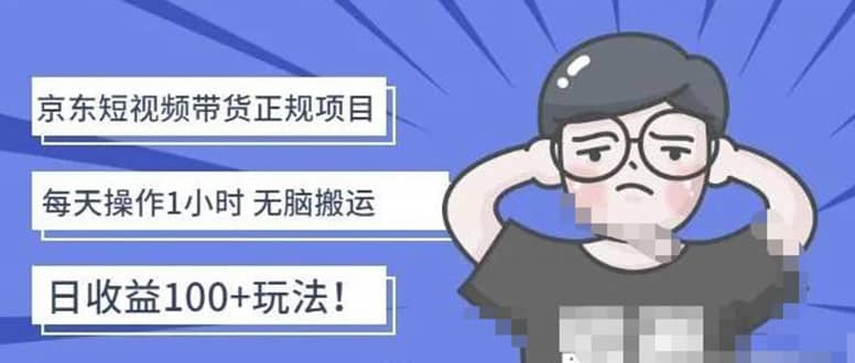 京东短视频带货项目：每天操作2小时的副业项目-价值1988元网创吧-网创项目资源站-副业项目-创业项目-搞钱项目八百网赚