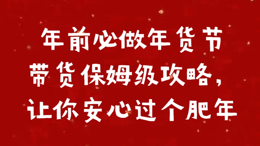 年前必做年货节带货保姆级攻略，让你安心过个肥年网创吧-网创项目资源站-副业项目-创业项目-搞钱项目八百网赚