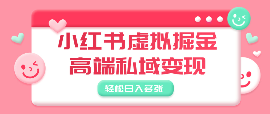 小红书虚拟掘金，高端私域变现，轻松日入多张网创吧-网创项目资源站-副业项目-创业项目-搞钱项目八百网赚