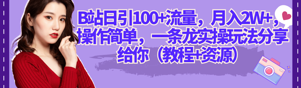 B站日引100+流量，月入2W+，操作简单，一条龙实操玩法分享给你（教程+资源）网创吧-网创项目资源站-副业项目-创业项目-搞钱项目八百网赚