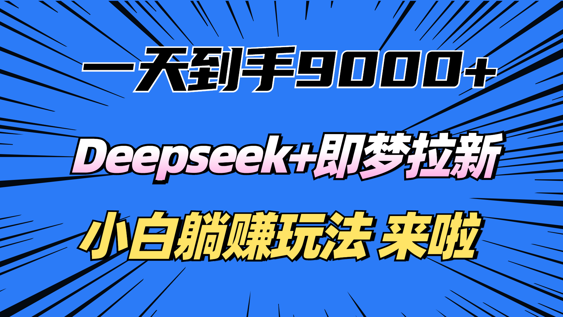 一天到手9000加，deepseek+即梦拉新，新手躺赚攻略，来啦！网创吧-网创项目资源站-副业项目-创业项目-搞钱项目八百网赚