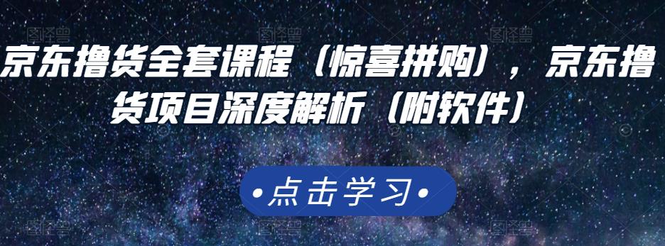 京东撸货全套课程（惊喜拼购），京东撸货项目深度解析（附软件）网创吧-网创项目资源站-副业项目-创业项目-搞钱项目八百网赚