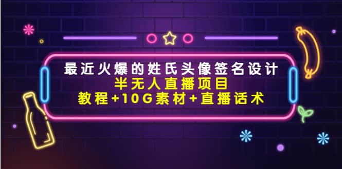 最近火爆的姓氏头像签名设计半无人直播项目（教程+10G素材+直播话术）网创吧-网创项目资源站-副业项目-创业项目-搞钱项目八百网赚