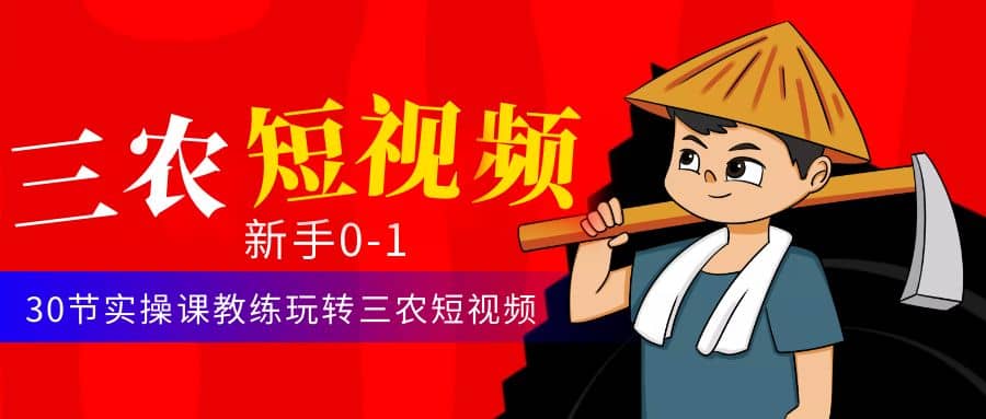 三农短视频从0~1运营课：30节实操课教练玩转三农短视频网创吧-网创项目资源站-副业项目-创业项目-搞钱项目八百网赚