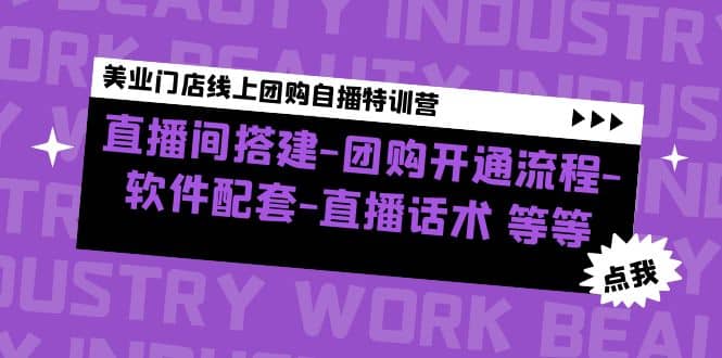 美业门店线上团购自播特训营：直播间搭建-团购开通流程-软件配套-直播话术网创吧-网创项目资源站-副业项目-创业项目-搞钱项目八百网赚