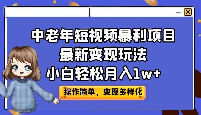 中老年短视频暴利项目最新变现玩法，小白轻松月入1w+网创吧-网创项目资源站-副业项目-创业项目-搞钱项目八百网赚