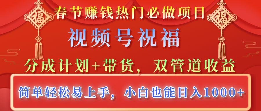 春节赚钱热门必做项目，视频号祝福，分成计划+带货，双管道收益，简单轻松易上手，小白也能日入1000+网创吧-网创项目资源站-副业项目-创业项目-搞钱项目八百网赚