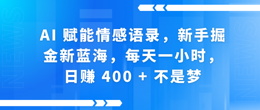 AI赋能情感语录，新手掘金新蓝海，每天一小时，日赚 400 + 不是梦网创吧-网创项目资源站-副业项目-创业项目-搞钱项目八百网赚