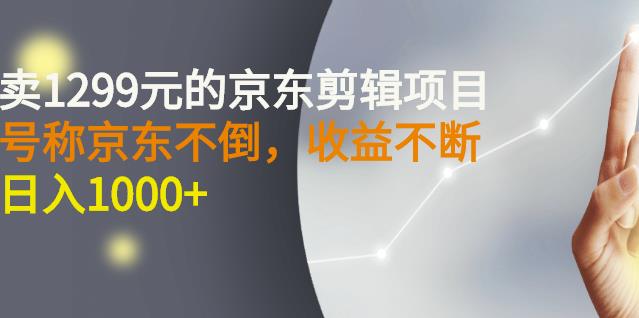 外面卖1299元的京东剪辑项目，号称京东不倒，收益不停止，日入1000+网创吧-网创项目资源站-副业项目-创业项目-搞钱项目八百网赚