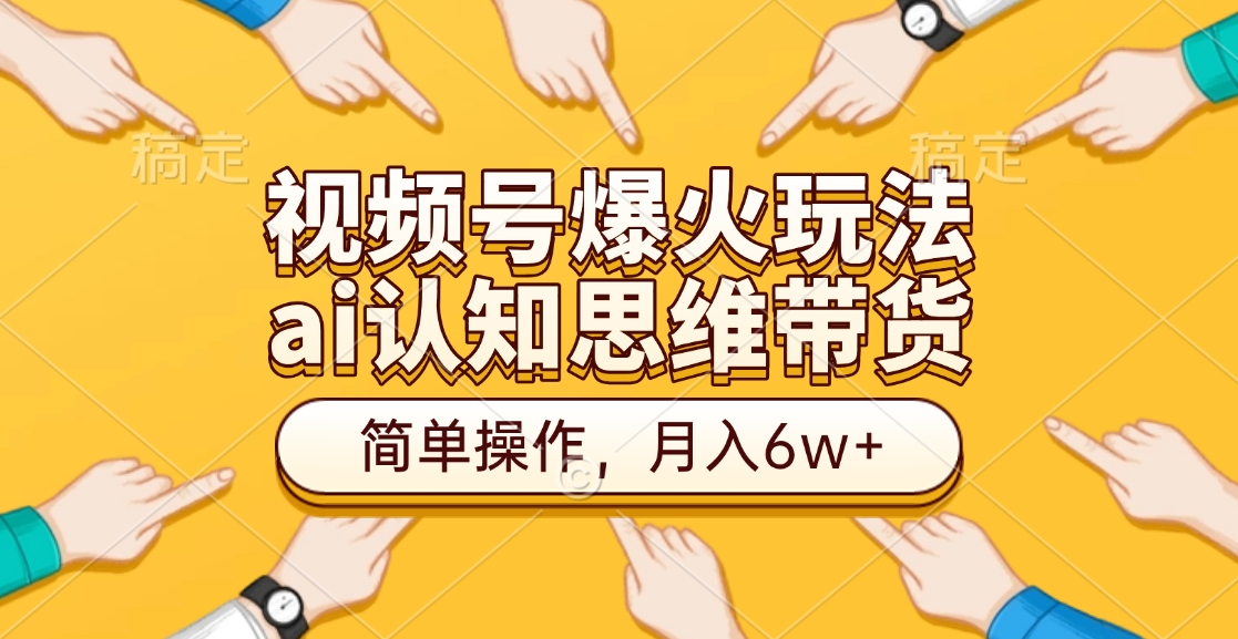 视频号爆火玩法，ai认知思维带货、简单操作，月入6w+网创吧-网创项目资源站-副业项目-创业项目-搞钱项目八百网赚