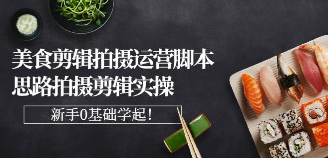 湘水·美食剪辑拍摄运营，脚本思路拍摄剪辑实操+基础知识网创吧-网创项目资源站-副业项目-创业项目-搞钱项目八百网赚