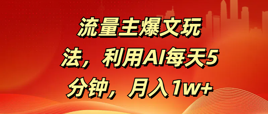 流量主爆文玩法，利用AI每天5分钟，月入1w+网创吧-网创项目资源站-副业项目-创业项目-搞钱项目八百网赚