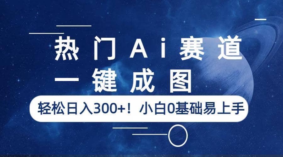 热门Ai赛道，一键成图，轻松日入300+！小白0基础易上手网创吧-网创项目资源站-副业项目-创业项目-搞钱项目八百网赚