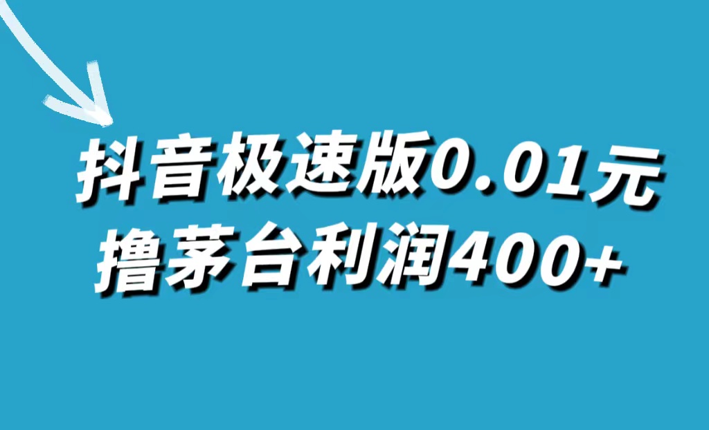 抖音极速版0.01元撸茅台，一单利润400+网创吧-网创项目资源站-副业项目-创业项目-搞钱项目八百网赚