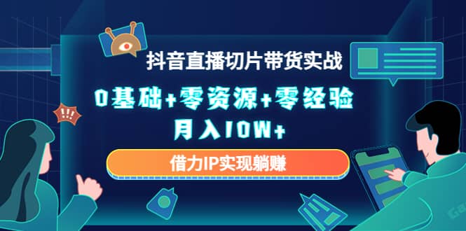 2023抖音直播切片带货实战，0基础+零资源+零经验网创吧-网创项目资源站-副业项目-创业项目-搞钱项目八百网赚