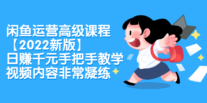闲鱼运营高级课程【2022新版】，日赚千元手把手教学，视频内容非常凝练网创吧-网创项目资源站-副业项目-创业项目-搞钱项目八百网赚