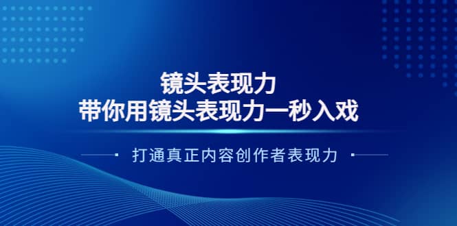 镜头表现力：带你用镜头表现力一秒入戏，打通真正内容创作者表现力网创吧-网创项目资源站-副业项目-创业项目-搞钱项目八百网赚