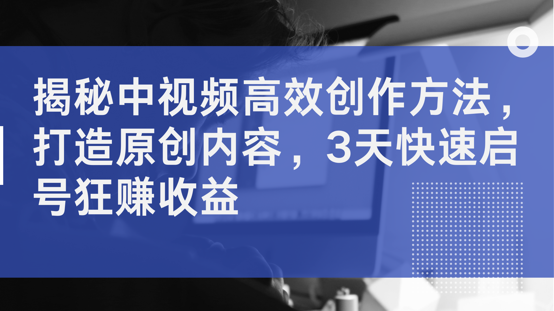 揭秘中视频高效创作方法，打造原创内容，3天快速启号狂赚收益网创吧-网创项目资源站-副业项目-创业项目-搞钱项目八百网赚