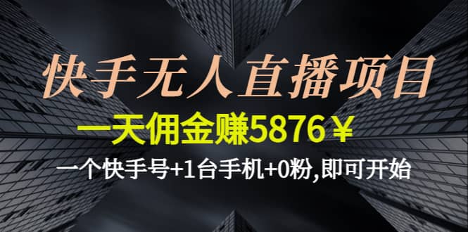 快手无人直播项目,一个快手号+1台手机+0粉,即可开始网创吧-网创项目资源站-副业项目-创业项目-搞钱项目八百网赚