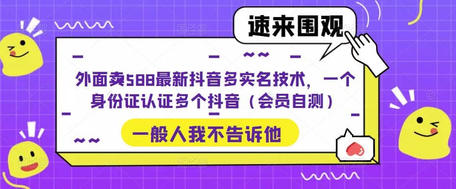 外面卖588最新抖音多实名技术，一个身份证认证多个抖音（会员自测）网创吧-网创项目资源站-副业项目-创业项目-搞钱项目八百网赚