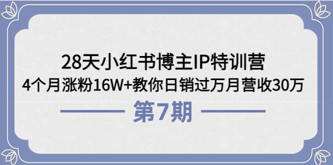 28天小红书博主IP特训营《第6+7期》4个月涨粉16W+教你日销过万月营收30万网创吧-网创项目资源站-副业项目-创业项目-搞钱项目八百网赚