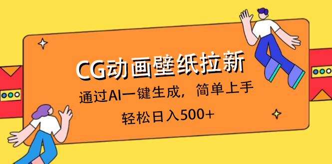 CG动画壁纸拉新，通过AI一键生成，简单上手，轻松日入500+网创吧-网创项目资源站-副业项目-创业项目-搞钱项目八百网赚