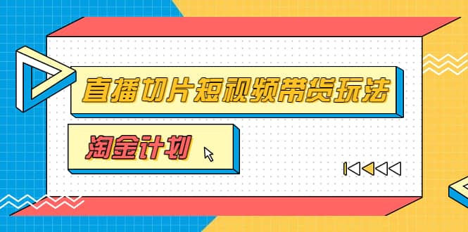淘金之路第十期实战训练营【直播切片】，小杨哥直播切片短视频带货玩法网创吧-网创项目资源站-副业项目-创业项目-搞钱项目八百网赚