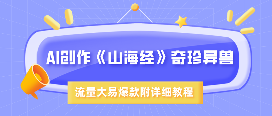 AI创作《山海经》奇珍异兽，超现实画风，流量大易爆款，附详细教程网创吧-网创项目资源站-副业项目-创业项目-搞钱项目八百网赚