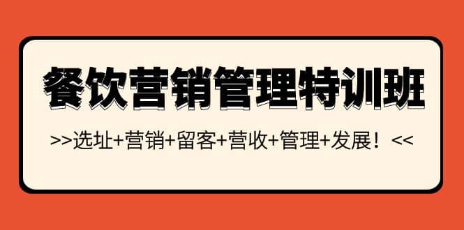 餐饮营销管理特训班：选址+营销+留客+营收+管理+发展网创吧-网创项目资源站-副业项目-创业项目-搞钱项目八百网赚