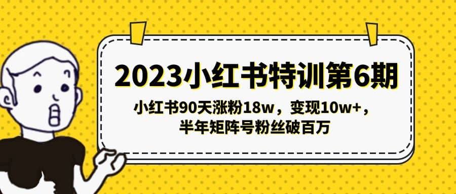 2023小红书特训第6期，小红书90天涨粉18w，变现10w+，半年矩阵号粉丝破百万网创吧-网创项目资源站-副业项目-创业项目-搞钱项目八百网赚