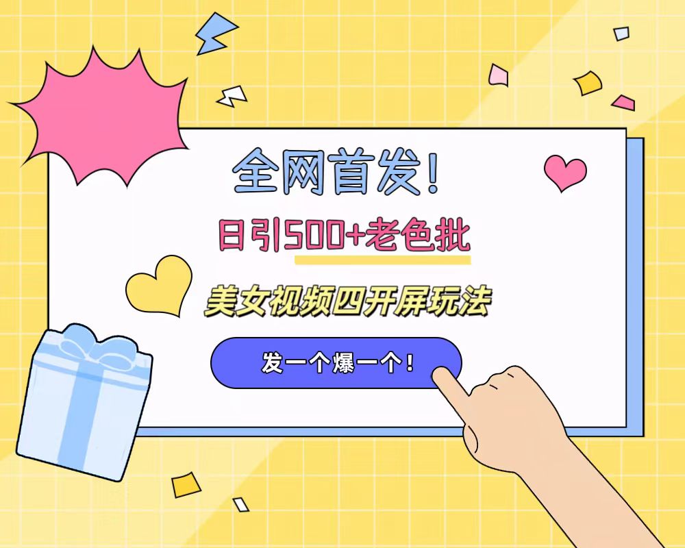全网首发！日引500+老色批 美女视频四开屏玩法！发一个爆一个！网创吧-网创项目资源站-副业项目-创业项目-搞钱项目八百网赚