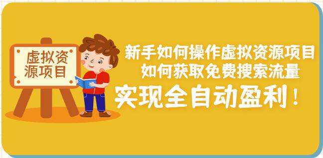 新手如何操作虚拟资源项目：如何获取免费搜索流量，实现全自动盈利！网创吧-网创项目资源站-副业项目-创业项目-搞钱项目八百网赚