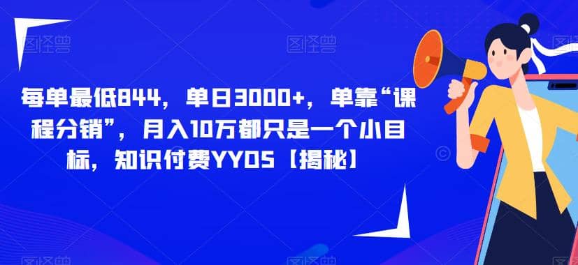 每单最低844，单日3000+，单靠“课程分销”，月入10万都只是一个小目标，知识付费YYDS【揭秘】网创吧-网创项目资源站-副业项目-创业项目-搞钱项目八百网赚