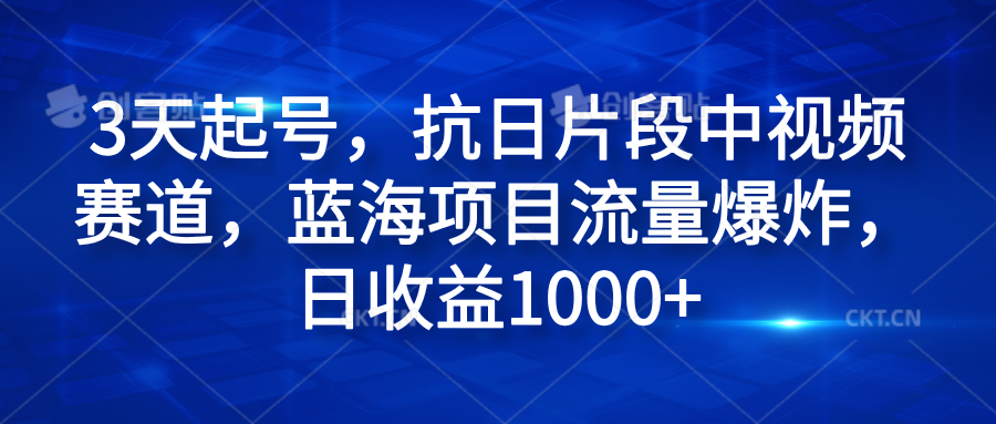 3天起号，抗日片段中视频赛道，蓝海项目流量爆炸，日收益1000+网创吧-网创项目资源站-副业项目-创业项目-搞钱项目八百网赚