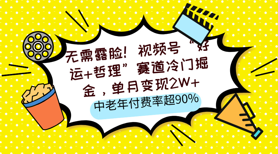无需露脸！视频号“好运+哲理”赛道冷门掘金，单月变现2W+，中老年付费率超90%网创吧-网创项目资源站-副业项目-创业项目-搞钱项目八百网赚