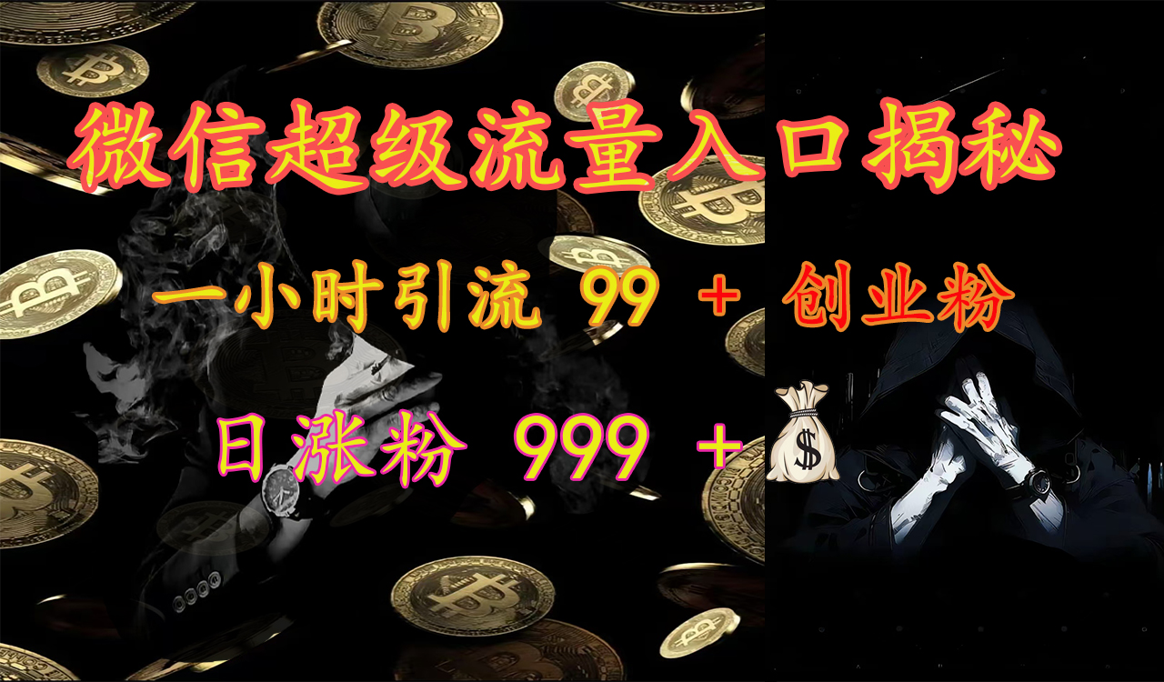 微信超级流量入口揭秘：一小时引流 99 + 创业粉，日涨粉 999 +【揭秘】网创吧-网创项目资源站-副业项目-创业项目-搞钱项目八百网赚