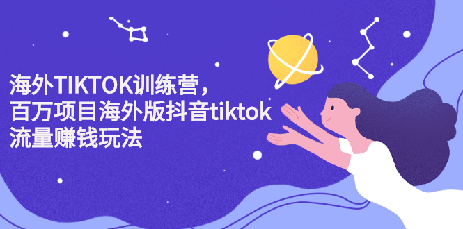 海外TIKTOK训练营，百万项目海外版抖音tiktok流量变现玩法网创吧-网创项目资源站-副业项目-创业项目-搞钱项目八百网赚
