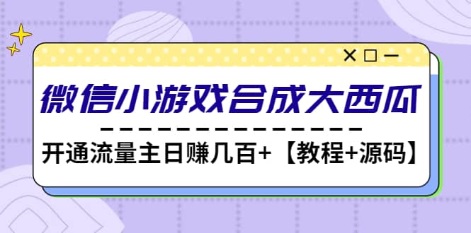 微信小游戏合成大西瓜【教程+源码】网创吧-网创项目资源站-副业项目-创业项目-搞钱项目八百网赚