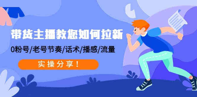 带货主播教您如何拉新：0粉号/老号节奏/话术/播感/流量，实操分享网创吧-网创项目资源站-副业项目-创业项目-搞钱项目八百网赚