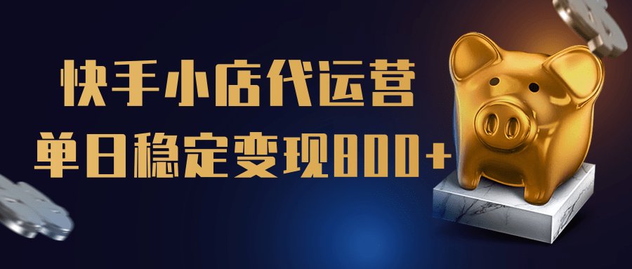 【快手小店代运营】限时托管计划，全程喂饭，单日稳定变现800＋网创吧-网创项目资源站-副业项目-创业项目-搞钱项目八百网赚