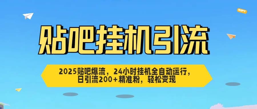 2025贴吧爆流，24小时挂机全自动运行，日引流200+精准粉，轻松变现网创吧-网创项目资源站-副业项目-创业项目-搞钱项目八百网赚