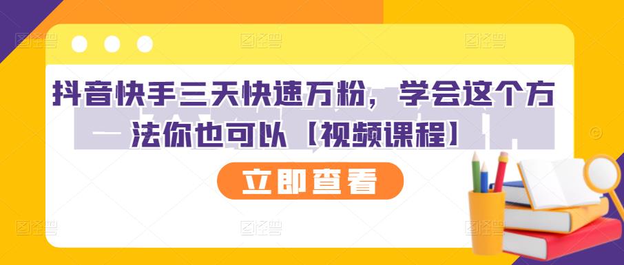抖音快手三天快速万粉，学会这个方法你也可以【视频课程】网创吧-网创项目资源站-副业项目-创业项目-搞钱项目八百网赚