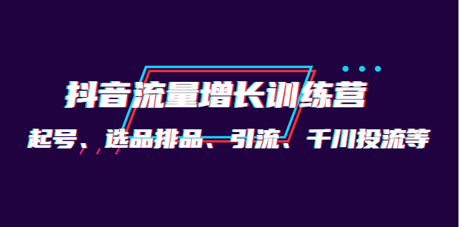 月销1.6亿实操团队·抖音流量增长训练营：起号、选品排品、引流 千川投流等网创吧-网创项目资源站-副业项目-创业项目-搞钱项目八百网赚