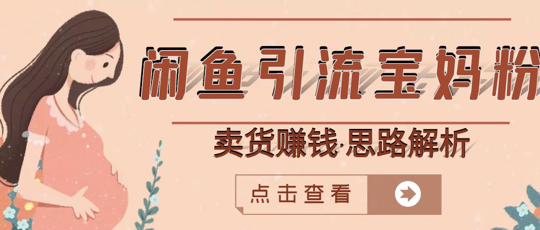 闲鱼引流宝妈粉+卖货赚钱一个月收益30000+（实操视频教程）网创吧-网创项目资源站-副业项目-创业项目-搞钱项目八百网赚